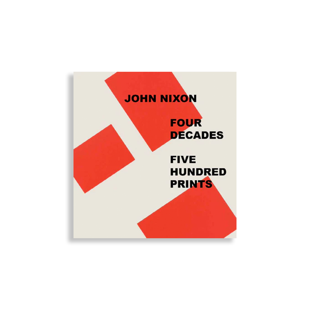 John Nixon: Four Decades, Five Hundred Prints