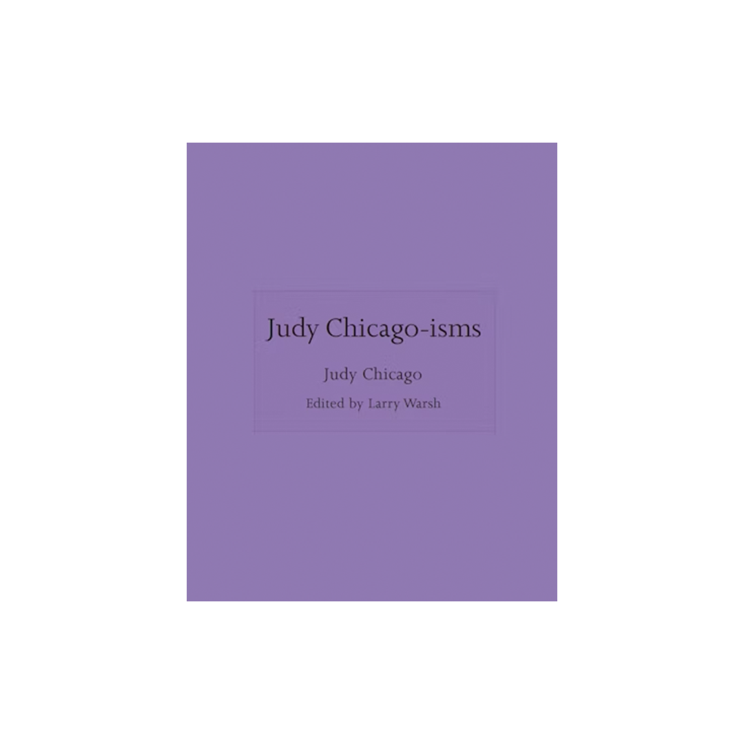 Judy Chicago-isms - Judy Chicago